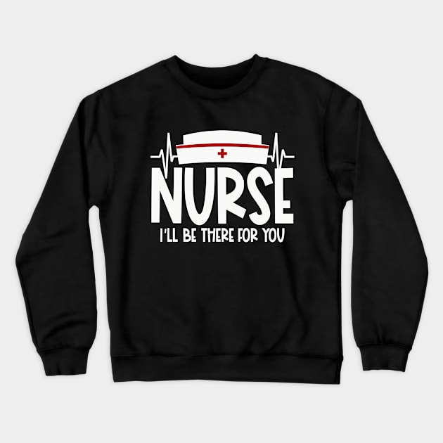 Nurse will be there for you Crewneck Sweatshirt by colorsplash